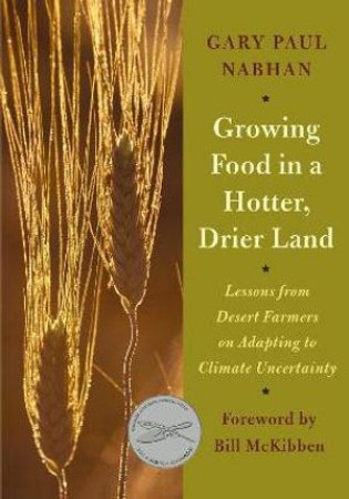 Growing Food in a Hotter, Drier Land by Gary Paul Nabhan