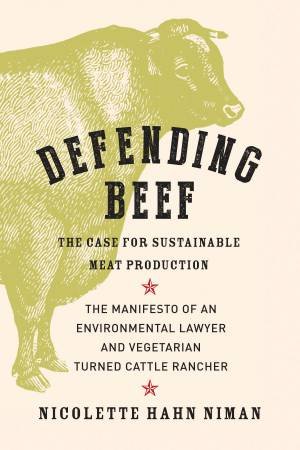 Defending Beef: The Case for Sustainable Meat Production by Nicolette Hahn Niman