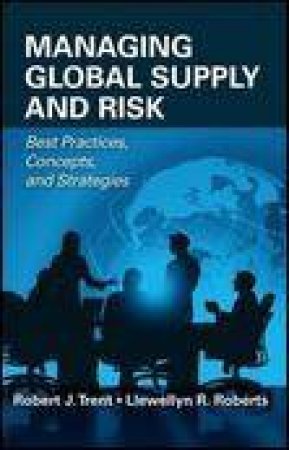 Managing Global Supply and Risk: Best Practices, Concepts and Strategies by Robert J Trent & Llewellyn R Roberts
