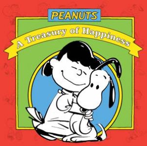 Peanuts A Treasury Of Happiness by Charles M. Schulz