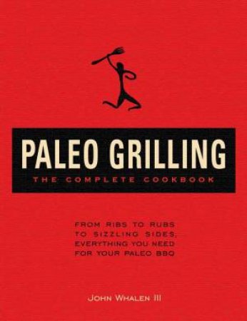 Paleo Grilling: The Complete Cookbook by John Whalen III