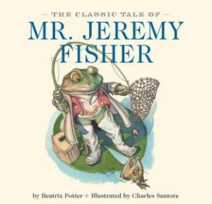 The Classic Tale of Mr. Jeremy Fisher by Beatrix Potter