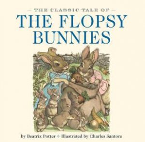The Classic Tale of the Flopsy Bunnies by Beatrix Potter