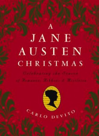 A Jane Austen Christmas: Celebrating The Season Of Romance, Ribbons And Mistletoe by Carlo DeVito