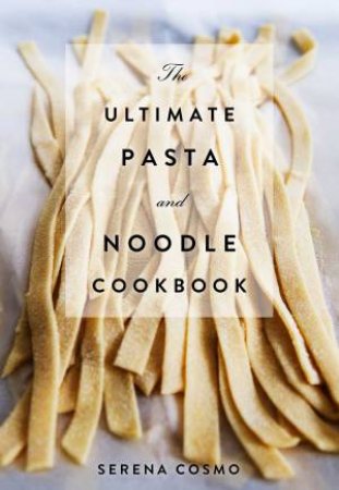Ultimate Pasta And Noodle Cookbook by Serena Cosmo