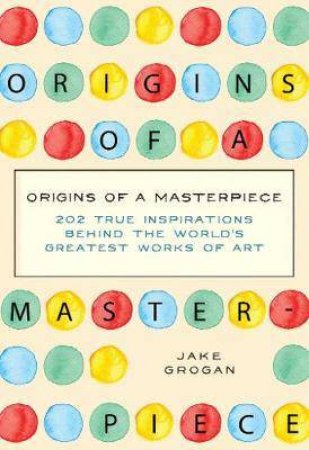 Origins Of A Masterpiece by Jake Grogan