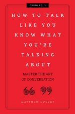 How To Talk Like You Know What You Are Talking About Master The Art Of Conversation