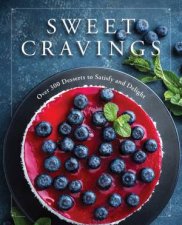 Sweet Cravings Over 300 Desserts To Satisfy And Delight