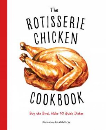 Rotisserie Chicken Cookbook by Various