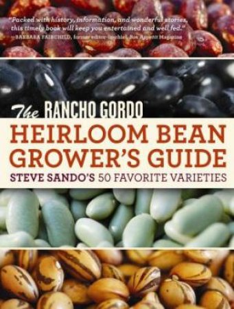Rancho Gordo Heirloom Bean Book: Steve Sando's 50 Favorite Varieties to Grow, Save, and Enjoy