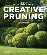 Art of Creative Pruning Inventive Ideas for Training and Shaping Trees and Shrubs
