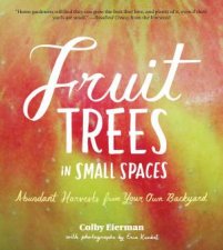 Fruit Trees in Small Spaces Abundant Harvests from Your Own Backyard
