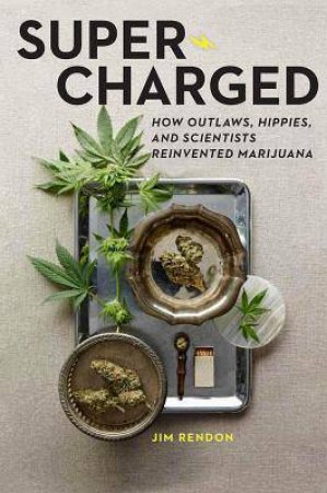 Super-Charged: How Outlaws, Hippies, and Scientists Reinvented Marijuana by JIM RENDON