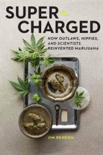 SuperCharged How Outlaws Hippies and Scientists Reinvented Marijuana