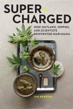 SuperCharged How Outlaws Hippies and Scientists Reinvented Marijuana