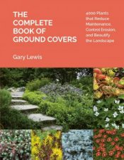 Complete Book Of Ground Covers 4000 Plants That Reduce Maintenance Control Erosion And Beautify The Landscape