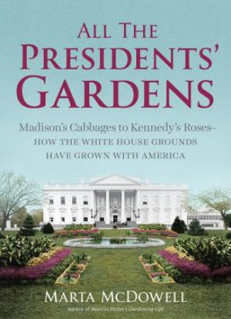 All the Presidents' Gardens by MARTA MCDOWELL