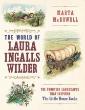 World of Laura Ingalls Wilder The Frontier Landscapes that Inspired the Little House Books