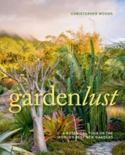 Gardenlust A Botanical Tour Of The Worlds Best New Gardens