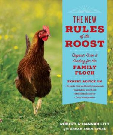 The New Rules Of The Roost: Organic Care And Feeding For The Family Flock by Robert Litt