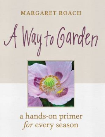 Way To Garden: A Hands-On Primer For Every Season