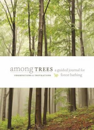Among Trees: A Guided Journal For Forest Bathing by Various