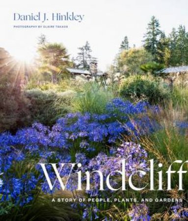 Windcliff: A Story Of People, Plants And Gardens by Daniel J. Hinkley
