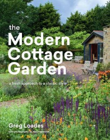 The Modern Cottage Garden: A Fresh Approach To A Classic Style by Greg Loades