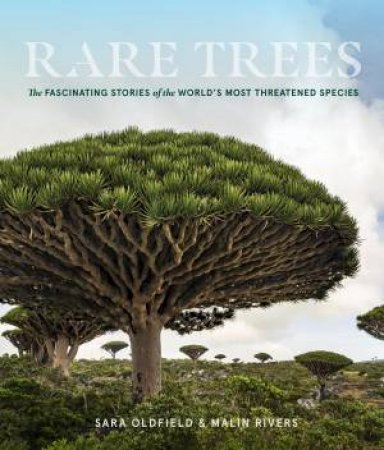 Rare Trees: The Fascinating Stories of the World's Most Threatened Species by SARA OLDFIELD