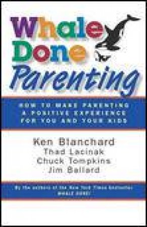 Whale Done Parenting: How to Make Parenting a Positive Experince for You and Your Kids by Ken Blanchard