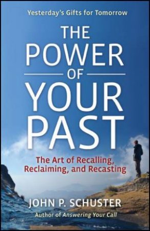 The Power of Your Past by John P. Schuster