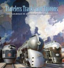 Travelers Tracks And Tycoons The Railroad In American Legend And Life