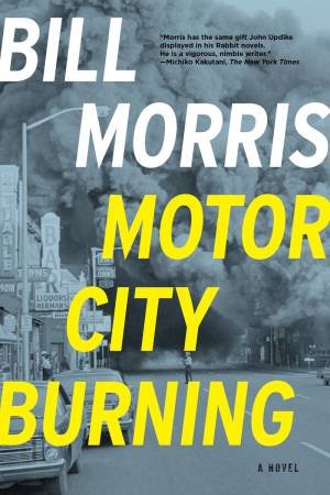 Motor City Burning: A Novel by Bill Morris