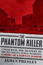 The Phantom Killer Unlocking the Mystery of the Texarkana Serial Murders