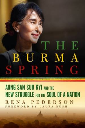 The Burma Spring Aung San Suu Kyi and the New Struggle for the Soul of a Nation by Pederson