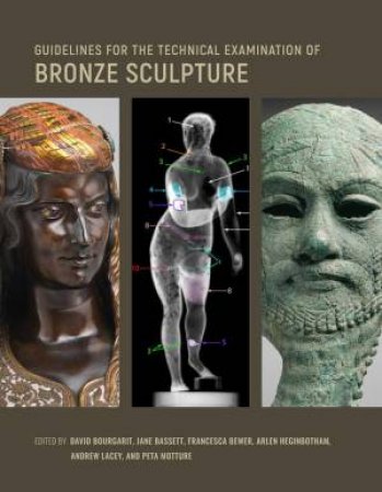 Guidelines for the Technical Examination of Bronze Sculpture by David Bourgarit & Jane Bassett & Francesca Bewer & Arlen Heginbotham & Andrew Lacey & Peta Motture & Ann Boulton & Clotilde Boust