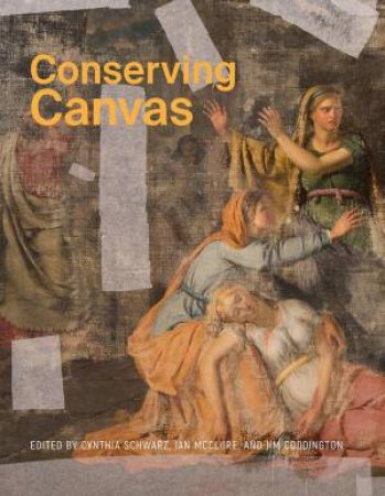 Conserving Canvas by Cynthia Schwarz & Ian McClure & Jim Coddington & Stephen Hackney & Eric Hagan & Mikkel Scharff & Maureen Cross & Sarah Maisey