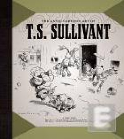 The Antic Cartoon Art of T.s. Sullivant by Unknown