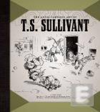 The Antic Cartoon Art of T.s. Sullivant by Unknown