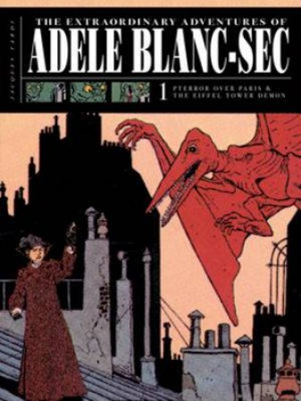 The Extraordinary Adventures of Adele Blanc-sec: Pterror Over Paris/the Eiffel Tower Demon by Jacques Tardi 