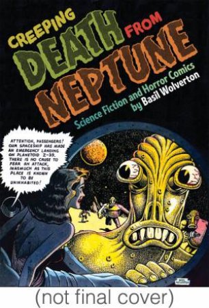 Creeping Death From Neptune: Horror and Science Fiction Comics By Basil Wolverton by Basil Wolverton