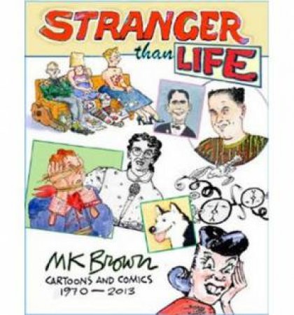 Stranger Than Life: Cartoons and Comics 1970-2013 by M. K. Brown