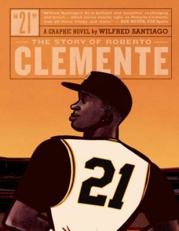 21: The Story of Roberto Clemente by Wilfred Santiago