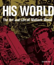 His World The Life and Legend of Wallace Wood