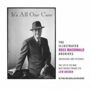 It's All One Case: The Illustrated Ross Macdonald Archives by Kevin Avery & Paul Nelson & Jeff Wong & Ross Macdonald & Jerome Charyn