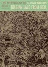 Belgian Lace From Hell The Mythology Of S Clay Wilson Vol 03