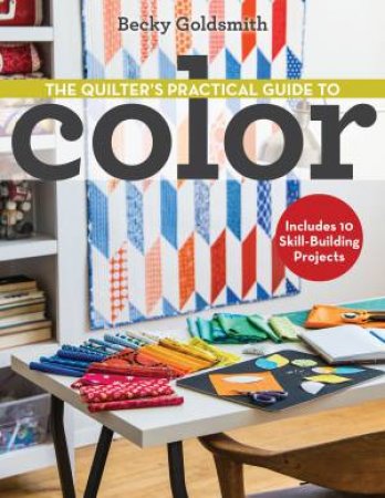 The Quilter's Practical Guide to Color by Becky Goldsmith