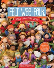 Felt Wee Folk  New Adventures 120 Enchanting Dolls