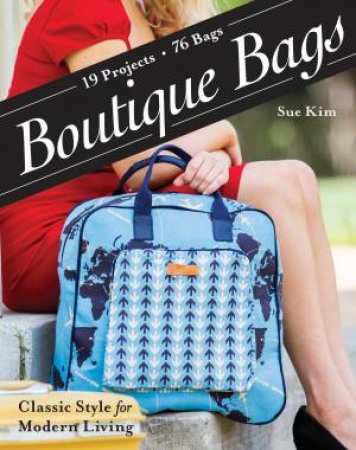 Boutique Bags: Classic Style for Modern Living by Sue Kim