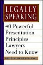 Legally Speaking Rev and Updated Ed 40 Powerful Presentation Principles Lawyers Need to Know